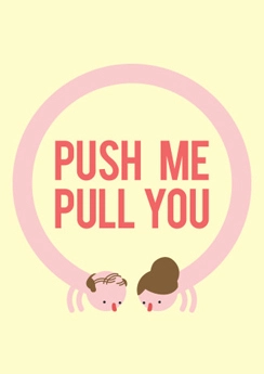 Push Me Pull You Push Me Pull You
